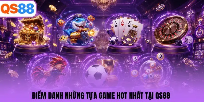 Điểm danh những tựa game hot nhất tại QS88